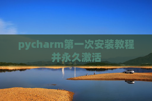 pycharm第一次安装教程并永久激活